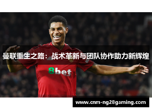 曼联重生之路：战术革新与团队协作助力新辉煌