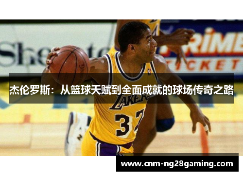 杰伦罗斯：从篮球天赋到全面成就的球场传奇之路
