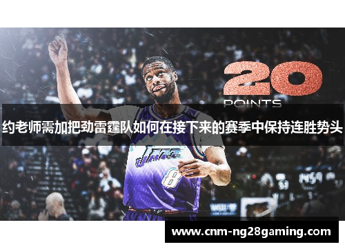 约老师需加把劲雷霆队如何在接下来的赛季中保持连胜势头 约老师需加把劲雷霆队如何在接下来的赛季中保持连胜势头