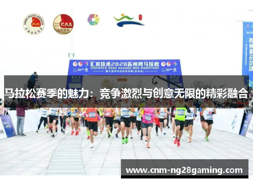 马拉松赛季的魅力:竞争激烈与创意无限的精彩融合 马拉松赛季的魅力:竞争激烈与创意无限的精彩融合